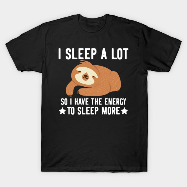 I sleep a lot  - funny cute sloth gifts T-Shirt by Anonic